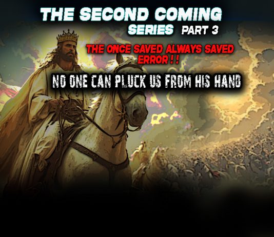The 2nd Coming Series Part 3 The Once Saved Always Saved Error – No One Can Pluck Us From His Hand!